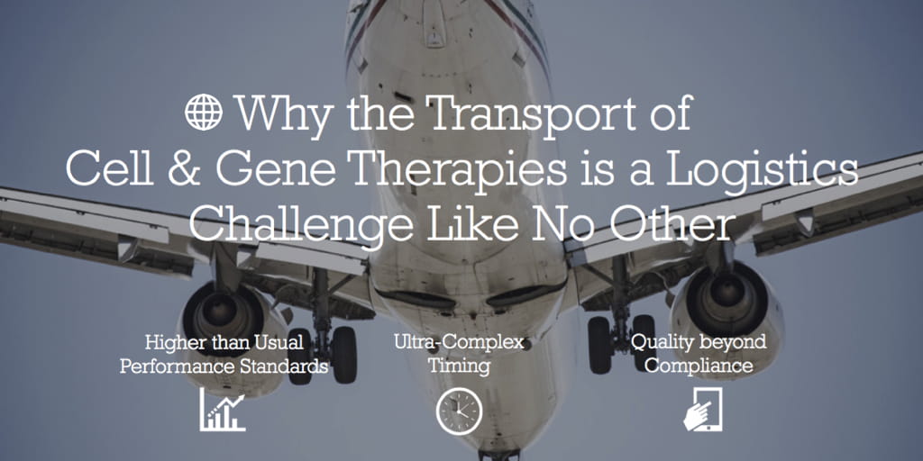 Why the transport of Cell and Gene therapies is a logistics challenge like no other: Higher than usual performance standards, Ultra-complex timing, and Quality beyond compliance.